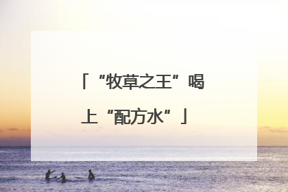“牧草之王”喝上“配方水”
