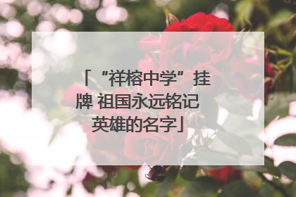 “祥榕中学”挂牌 祖国永远铭记英雄的名字