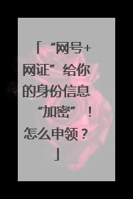 “网号+网证”给你的身份信息“加密”！怎么申领？