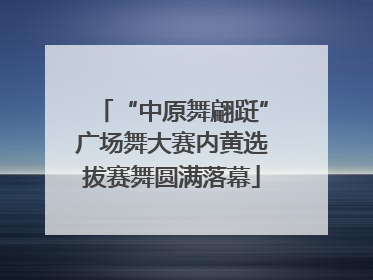 “中原舞翩跹”广场舞大赛内黄选拔赛舞圆满落幕