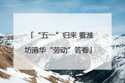 “五一”归来 看潍坊港华“劳动”答卷