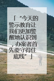 “今天的警示教育让我们更加警醒地认识到，办案者首先要守得住底线”