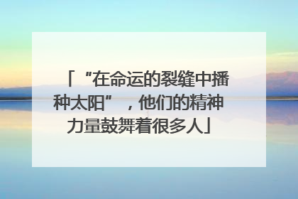 “在命运的裂缝中播种太阳”，他们的精神力量鼓舞着很多人
