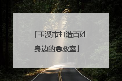 玉溪市打造百姓身边的急救室
