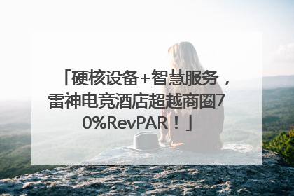 硬核设备+智慧服务，雷神电竞酒店超越商圈70%RevPAR！