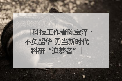 科技工作者陈宝泽：不负韶华 勇当新时代科研“追梦者”