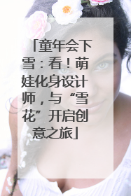 童年会下雪：看！萌娃化身设计师，与“雪花”开启创意之旅