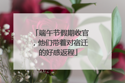 端午节假期收官，他们带着对宿迁的好感返程