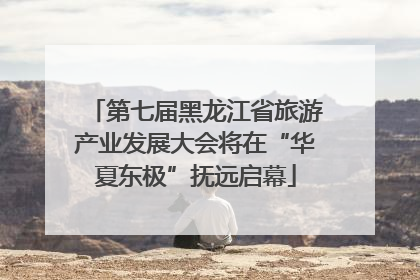 第七届黑龙江省旅游产业发展大会将在“华夏东极”抚远启幕