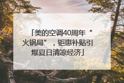 美的空调40周年“火锅局”，钜惠补贴引爆夏日清凉经济