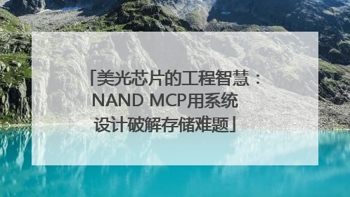 美光芯片的工程智慧：NAND MCP用系统设计破解存储难题
