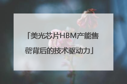 美光芯片HBM产能售罄背后的技术驱动力