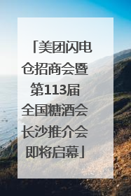 美团闪电仓招商会暨第113届全国糖酒会长沙推介会即将启幕
