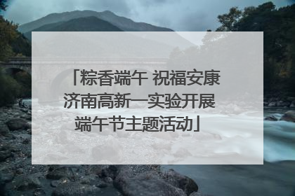 粽香端午 祝福安康 济南高新一实验开展端午节主题活动