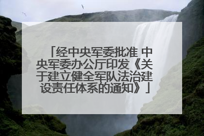 经中央军委批准 中央军委办公厅印发《关于建立健全军队法治建设责任体系的通知》