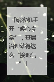 给农机手开“暖心食堂”，基层治理就得这么“接地气”