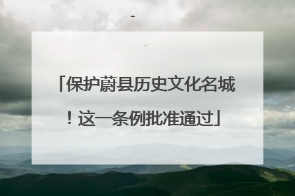 保护蔚县历史文化名城！这一条例批准通过
