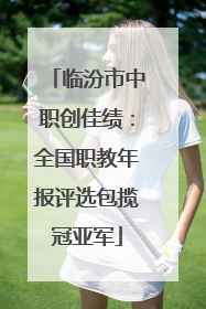 临汾市中职创佳绩：全国职教年报评选包揽冠亚军