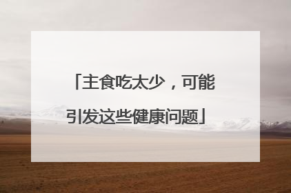 主食吃太少，可能引发这些健康问题