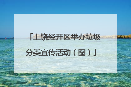 上饶经开区举办垃圾分类宣传活动（图）