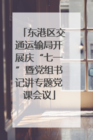 东港区交通运输局开展庆“七一”暨党组书记讲专题党课会议