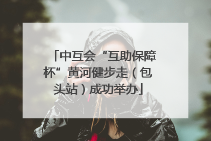 中互会“互助保障杯”黄河健步走（包头站）成功举办