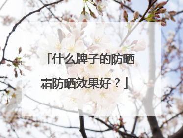 什么牌子的防晒霜防晒效果好？