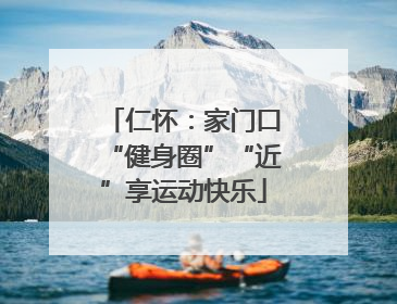 仁怀：家门口“健身圈”“近”享运动快乐