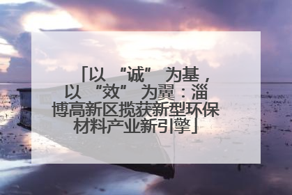 以 “诚” 为基，以 “效” 为翼：淄博高新区揽获新型环保材料产业新引擎