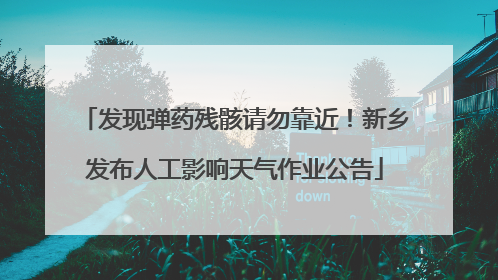 发现弹药残骸请勿靠近！新乡发布人工影响天气作业公告