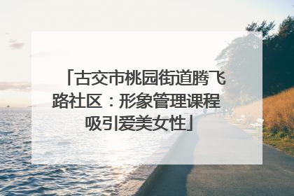 古交市桃园街道腾飞路社区：形象管理课程 吸引爱美女性