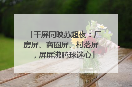 千屏同映苏超夜：厂房屏、商圈屏、村落屏，屏屏沸腾球迷心