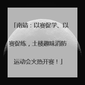 南靖：以赛促学、以赛促练，土楼趣味消防运动会火热开赛！