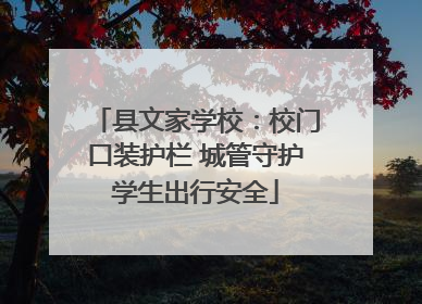 县文家学校：校门口装护栏 城管守护学生出行安全