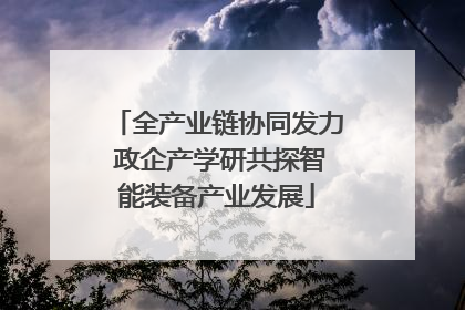 全产业链协同发力 政企产学研共探智能装备产业发展