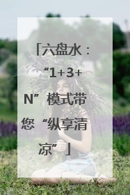 六盘水：“1+3+N”模式带您“纵享清凉”