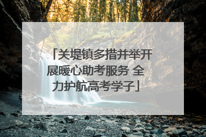 关堤镇多措并举开展暖心助考服务 全力护航高考学子