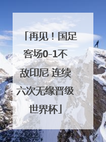 再见！国足客场0-1不敌印尼 连续六次无缘晋级世界杯