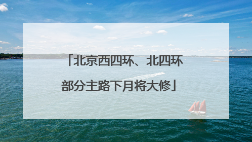 北京西四环、北四环部分主路下月将大修