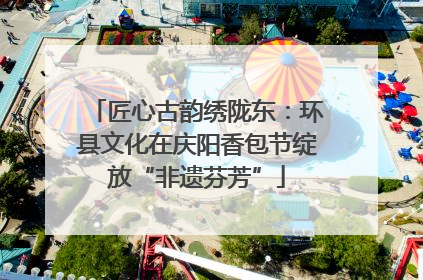 匠心古韵绣陇东：环县文化在庆阳香包节绽放“非遗芬芳”