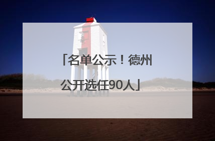 名单公示！德州公开选任90人