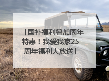 国补福利叠加周年特惠！我爱我家25周年福利大放送