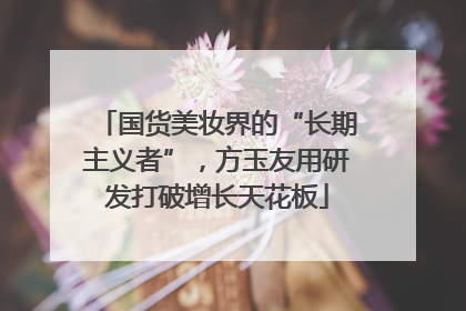 国货美妆界的“长期主义者”，方玉友用研发打破增长天花板