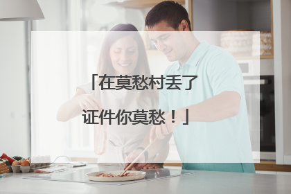 在莫愁村丢了证件你莫愁！