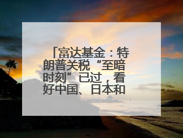 富达基金：特朗普关税“至暗时刻”已过，看好中国、日本和德国中型股！