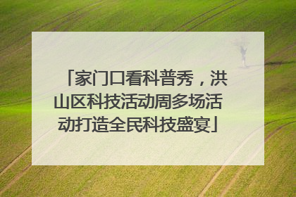 家门口看科普秀，洪山区科技活动周多场活动打造全民科技盛宴