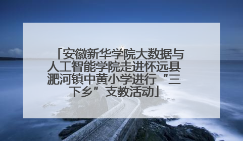 安徽新华学院大数据与人工智能学院走进怀远县淝河镇中黄小学进行“三下乡”支教活动