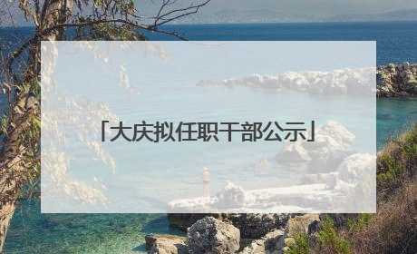 大庆拟任职干部公示