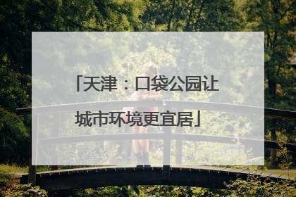 天津：口袋公园让城市环境更宜居