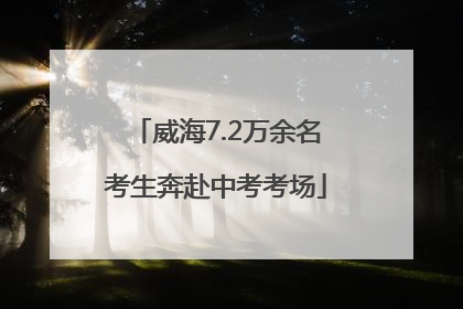 威海7.2万余名考生奔赴中考考场